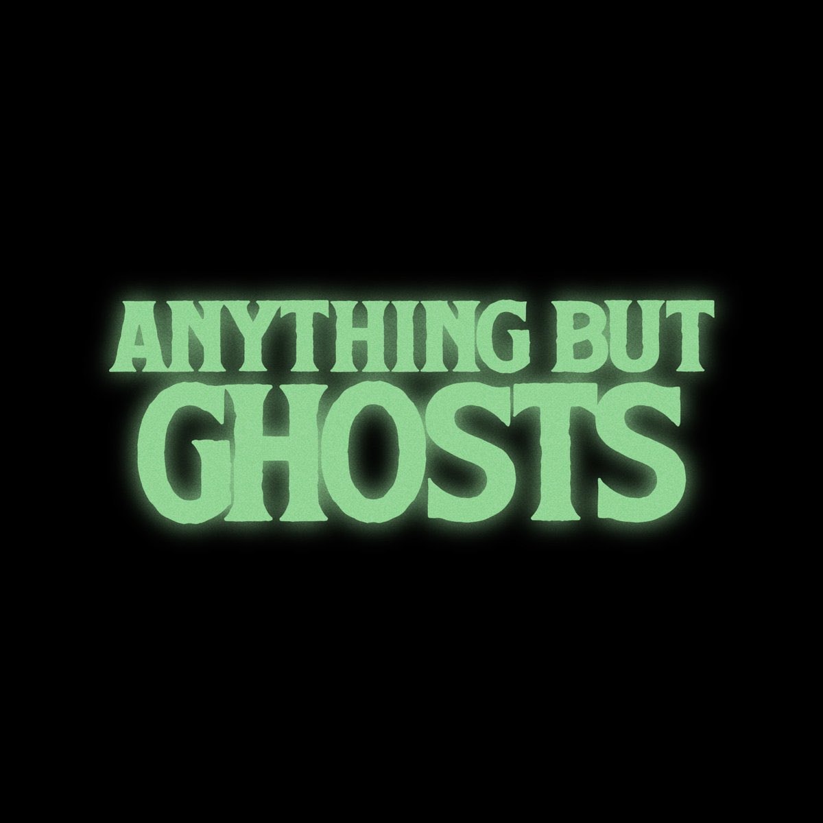 Anything But Ghosts
