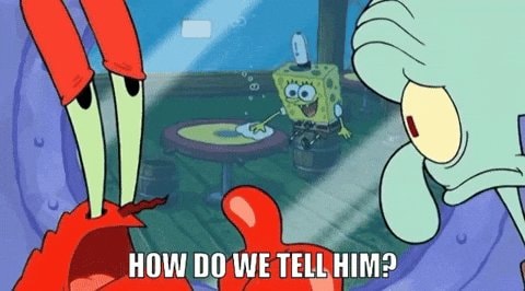 SpongeBob How Do We Tell Him meme
